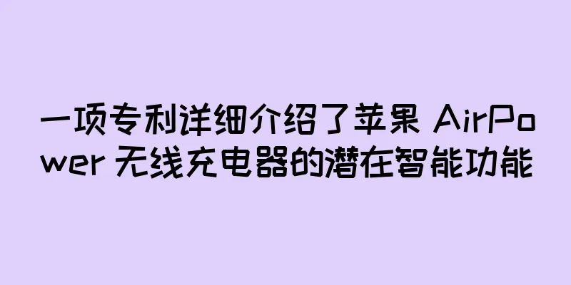 一项专利详细介绍了苹果 AirPower 无线充电器的潜在智能功能