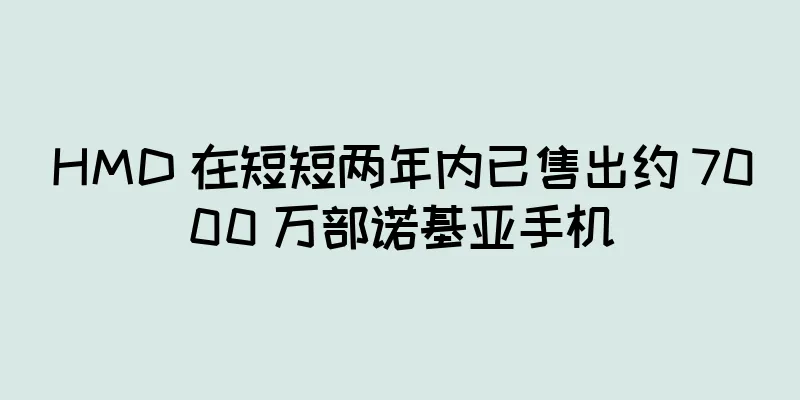 HMD 在短短两年内已售出约 7000 万部诺基亚手机
