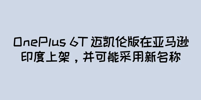 OnePlus 6T 迈凯伦版在亚马逊印度上架，并可能采用新名称