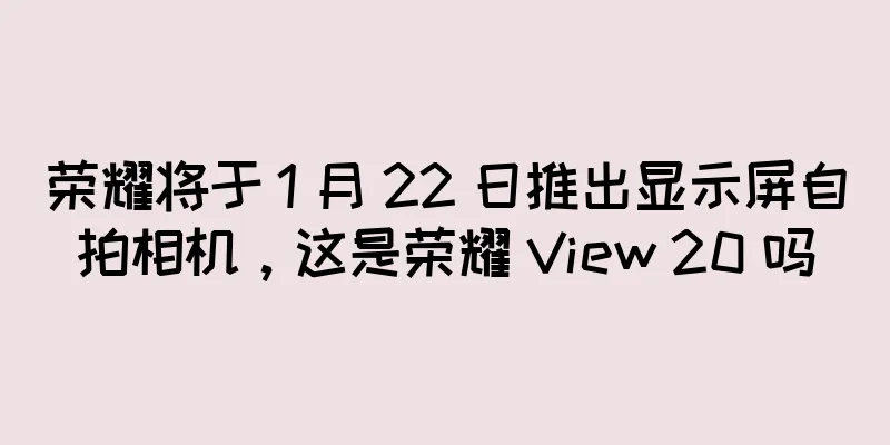 荣耀将于 1 月 22 日推出显示屏自拍相机，这是荣耀 View 20 吗