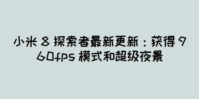 小米 8 探索者最新更新：获得 960fps 模式和超级夜景
