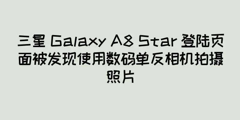 三星 Galaxy A8 Star 登陆页面被发现使用数码单反相机拍摄照片