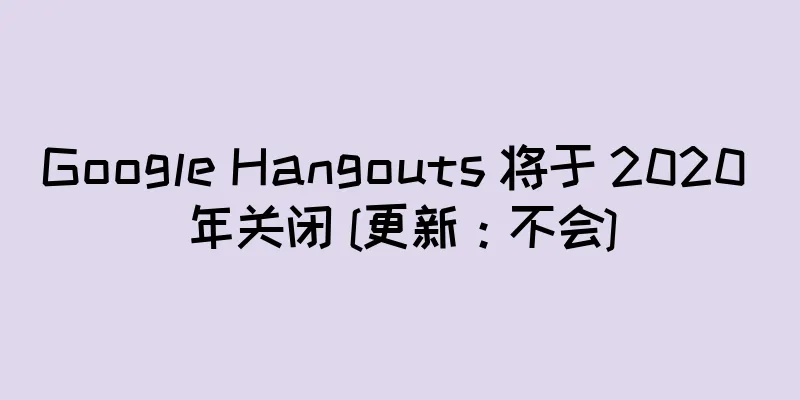 Google Hangouts 将于 2020 年关闭 [更新：不会]