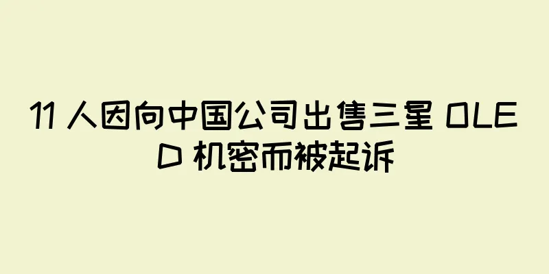 11 人因向中国公司出售三星 OLED 机密而被起诉