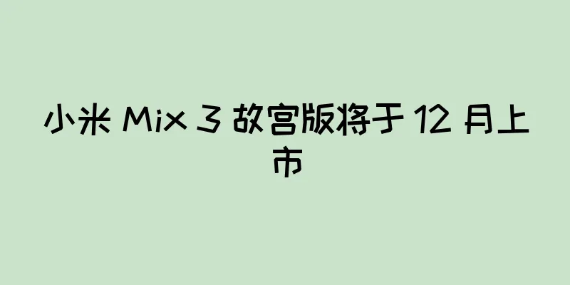 小米 Mix 3 故宫版将于 12 月上市
