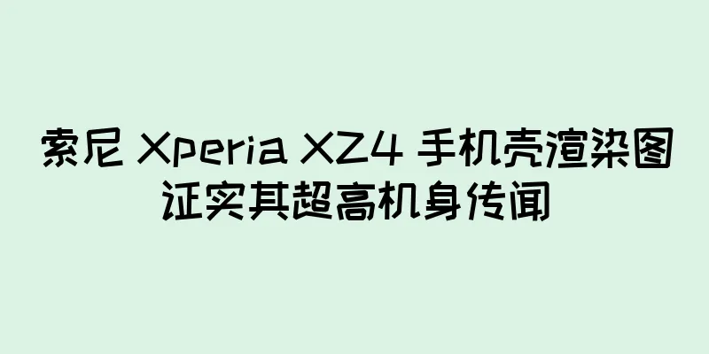 索尼 Xperia XZ4 手机壳渲染图证实其超高机身传闻