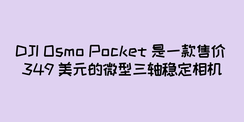 DJI Osmo Pocket 是一款售价 349 美元的微型三轴稳定相机