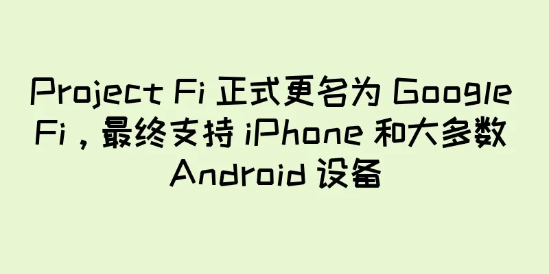 Project Fi 正式更名为 Google Fi，最终支持 iPhone 和大多数 Android 设备