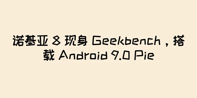 诺基亚 8 现身 Geekbench，搭载 Android 9.0 Pie