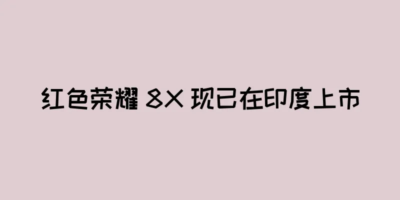 红色荣耀 8X 现已在印度上市
