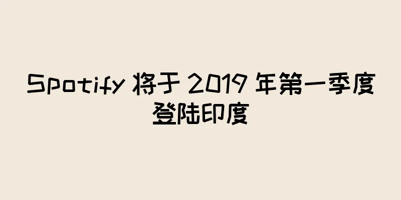 Spotify 将于 2019 年第一季度登陆印度