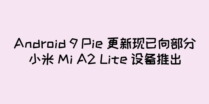 Android 9 Pie 更新现已向部分小米 Mi A2 Lite 设备推出