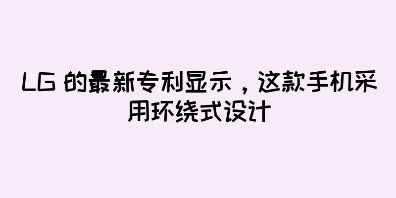 LG 的最新专利显示，这款手机采用环绕式设计