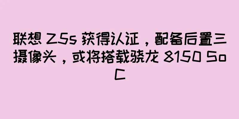 联想 Z5s 获得认证，配备后置三摄像头，或将搭载骁龙 8150 SoC