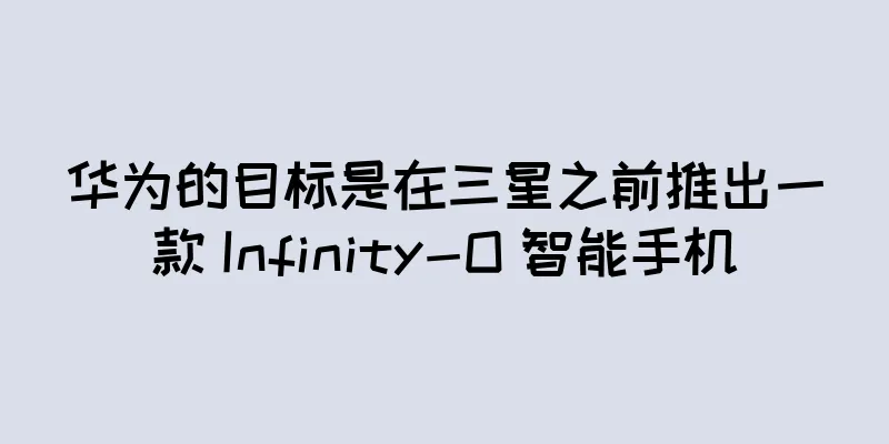 华为的目标是在三星之前推出一款 Infinity-O 智能手机