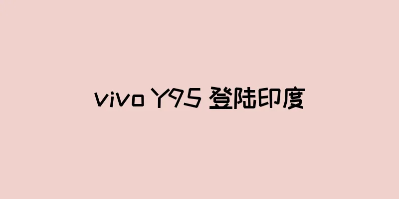 vivo Y95 登陆印度