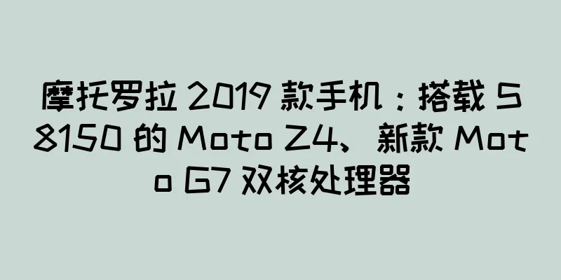 摩托罗拉 2019 款手机：搭载 S8150 的 Moto Z4、新款 Moto G7 双核处理器