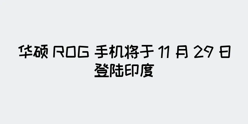 华硕 ROG 手机将于 11 月 29 日登陆印度