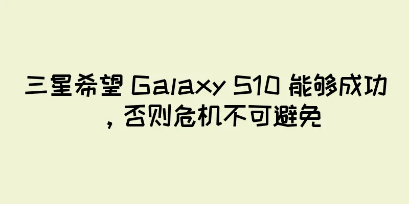 三星希望 Galaxy S10 能够成功，否则危机不可避免
