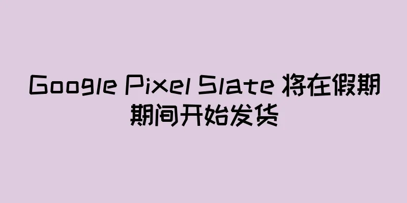 Google Pixel Slate 将在假期期间开始发货