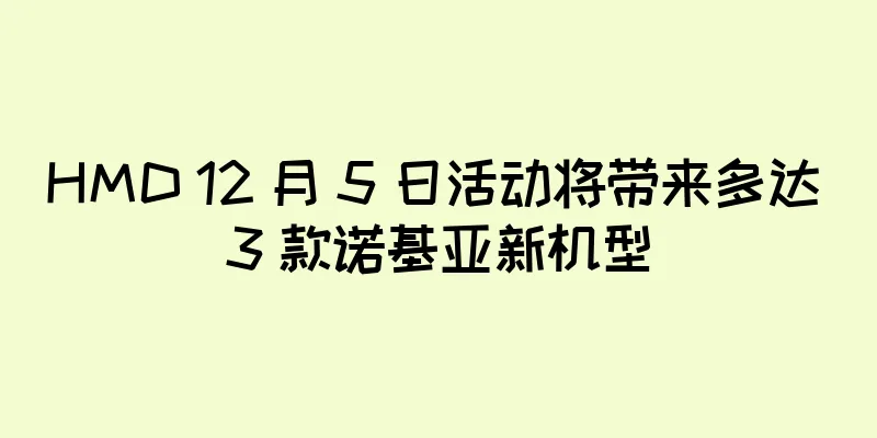 HMD 12 月 5 日活动将带来多达 3 款诺基亚新机型