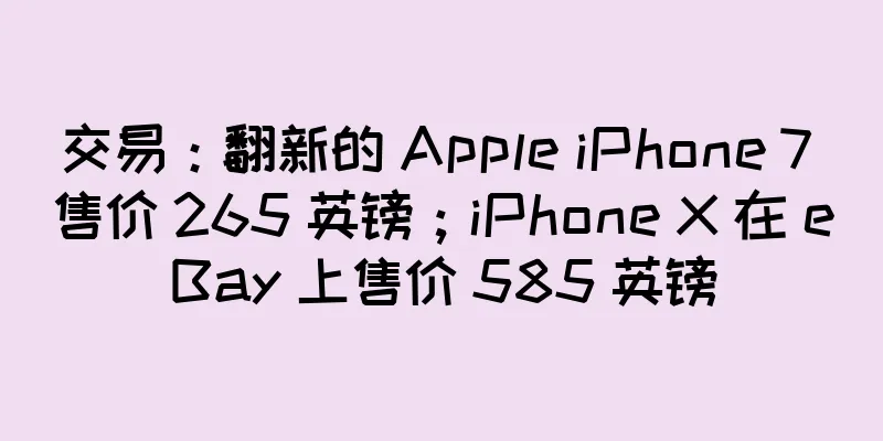 交易：翻新的 Apple iPhone 7 售价 265 英镑；iPhone X 在 eBay 上售价 585 英镑