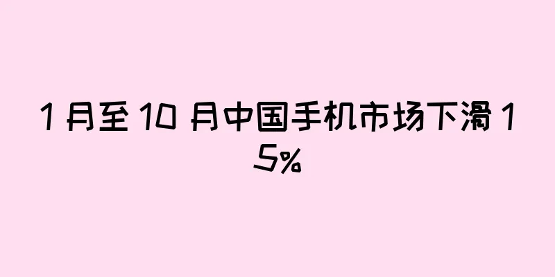 1 月至 10 月中国手机市场下滑 15%