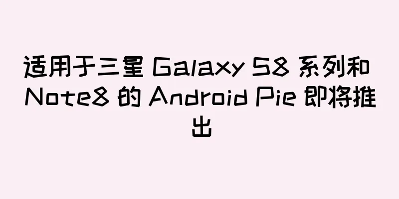 适用于三星 Galaxy S8 系列和 Note8 的 Android Pie 即将推出