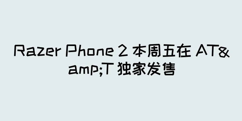 Razer Phone 2 本周五在 AT&T 独家发售