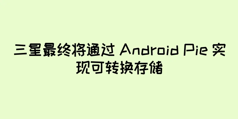三星最终将通过 Android Pie 实现可转换存储