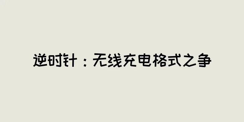 逆时针：无线充电格式之争