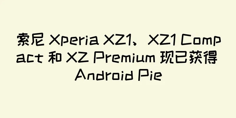 索尼 Xperia XZ1、XZ1 Compact 和 XZ Premium 现已获得 Android Pie