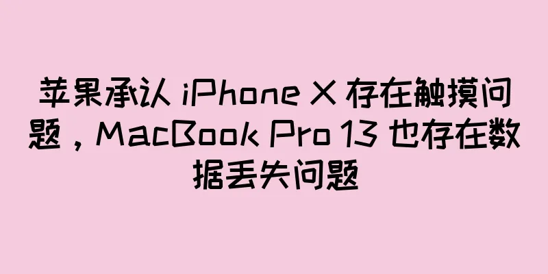 苹果承认 iPhone X 存在触摸问题，MacBook Pro 13 也存在数据丢失问题