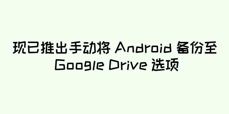 现已推出手动将 Android 备份至 Google Drive 选项