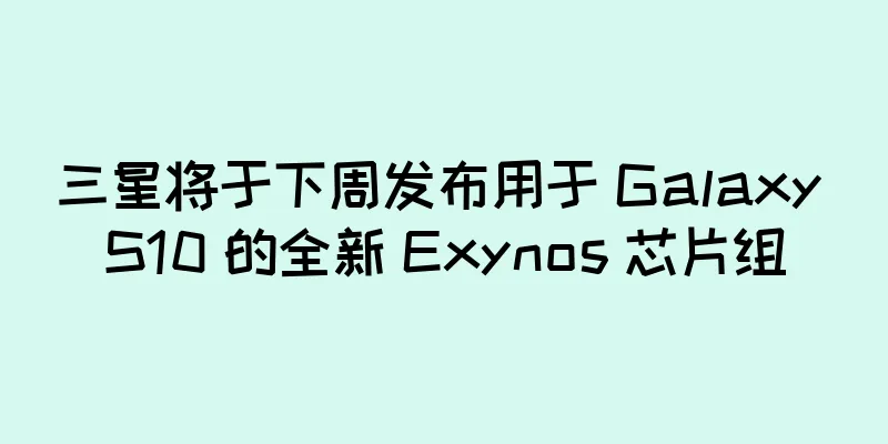 三星将于下周发布用于 Galaxy S10 的全新 Exynos 芯片组