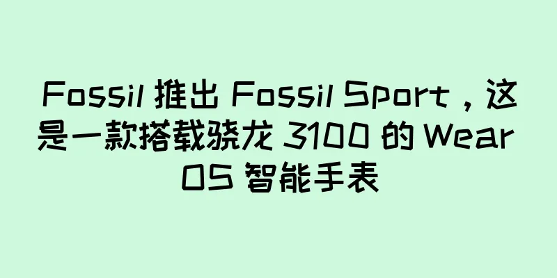 Fossil 推出 Fossil Sport，这是一款搭载骁龙 3100 的 Wear OS 智能手表