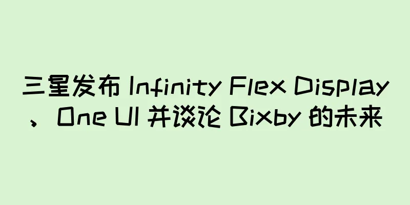 三星发布 Infinity Flex Display、One UI 并谈论 Bixby 的未来