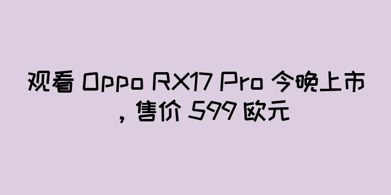 观看 Oppo RX17 Pro 今晚上市，售价 599 欧元