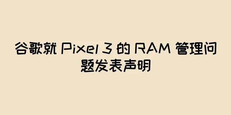 谷歌就 Pixel 3 的 RAM 管理问题发表声明