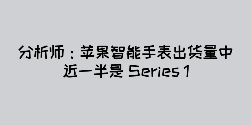 分析师：苹果智能手表出货量中近一半是 Series 1