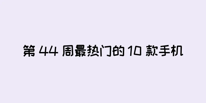 第 44 周最热门的 10 款手机