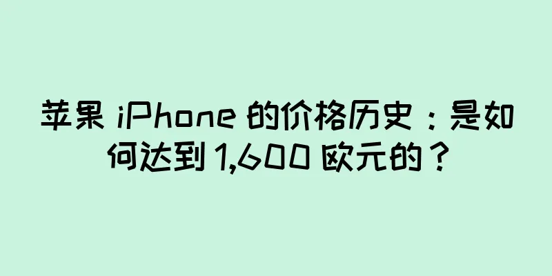 苹果 iPhone 的价格历史：是如何达到 1,600 欧元的？