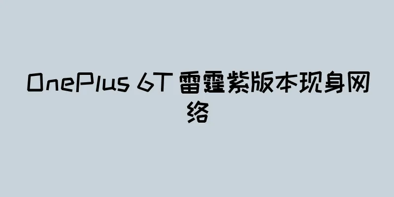 OnePlus 6T 雷霆紫版本现身网络