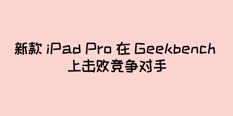新款 iPad Pro 在 Geekbench 上击败竞争对手