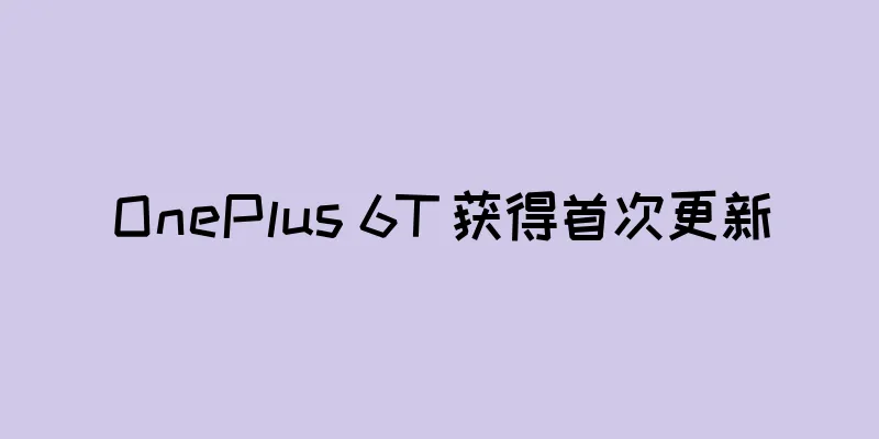 OnePlus 6T 获得首次更新
