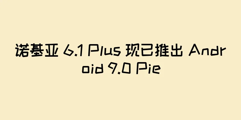 诺基亚 6.1 Plus 现已推出 Android 9.0 Pie