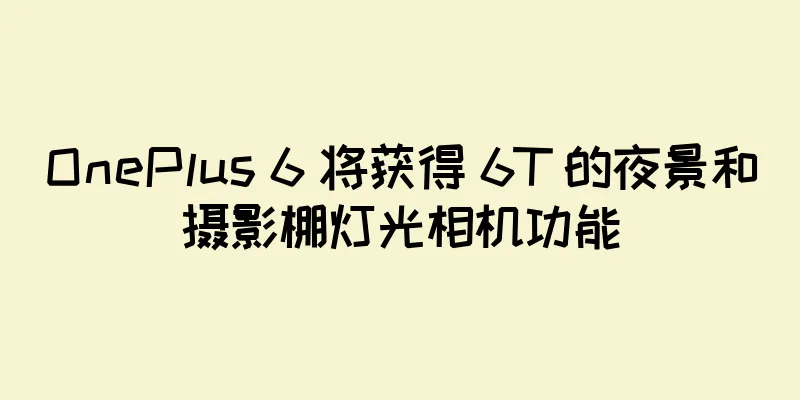 OnePlus 6 将获得 6T 的夜景和摄影棚灯光相机功能