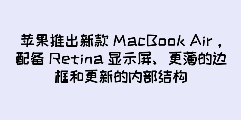 苹果推出新款 MacBook Air，配备 Retina 显示屏、更薄的边框和更新的内部结构