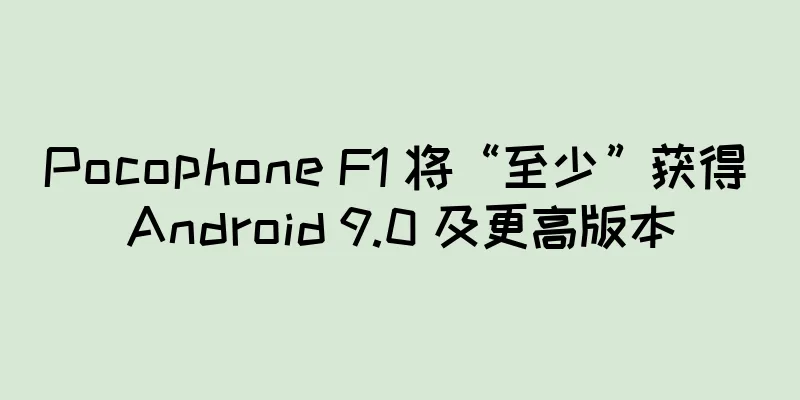 Pocophone F1 将“至少”获得 Android 9.0 及更高版本