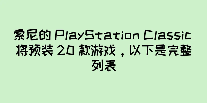索尼的 PlayStation Classic 将预装 20 款游戏，以下是完整列表